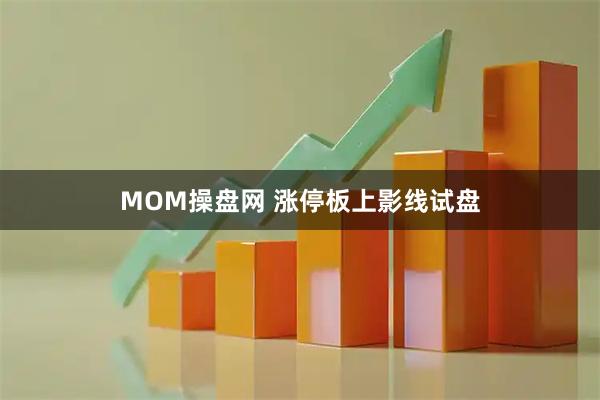 MOM操盘网 涨停板上影线试盘