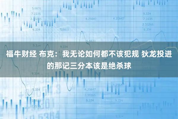 福牛财经 布克：我无论如何都不该犯规 狄龙投进的那记三分本该是绝杀球